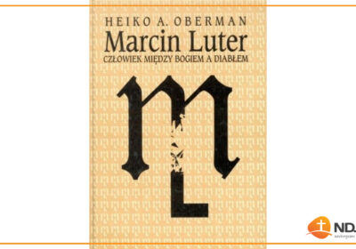 Recenzja: „Marcin Luter. Człowiek między Bogiem a diabłem” Heiko A. Obermana