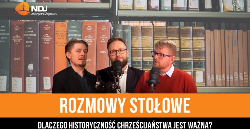 Dlaczego historyczność chrześcijaństwa jest ważna?