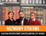Dlaczego historyczność chrześcijaństwa jest ważna?